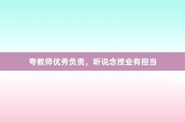 夸教师优秀负责，听说念授业有担当