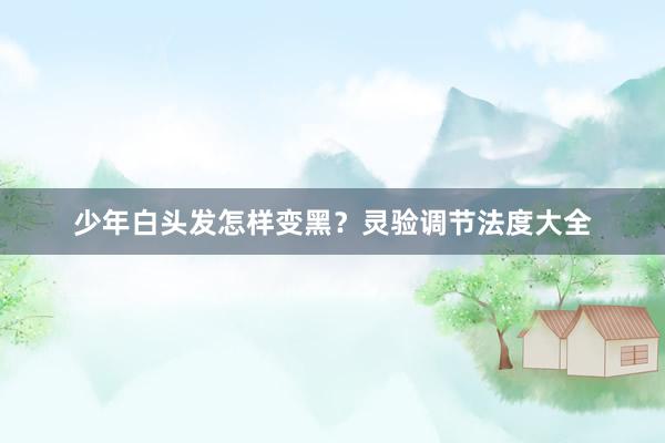 少年白头发怎样变黑？灵验调节法度大全