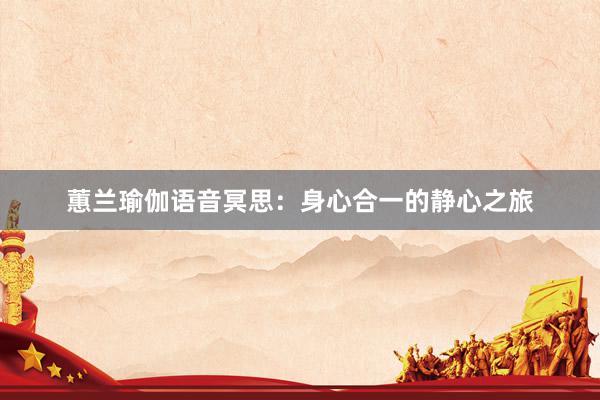 蕙兰瑜伽语音冥思：身心合一的静心之旅